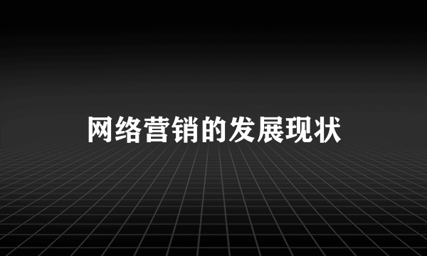 网络营销的发展现状