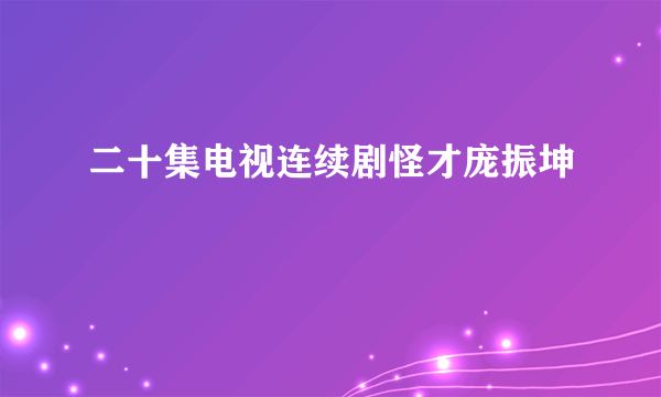 二十集电视连续剧怪才庞振坤