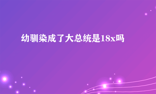 幼驯染成了大总统是18x吗