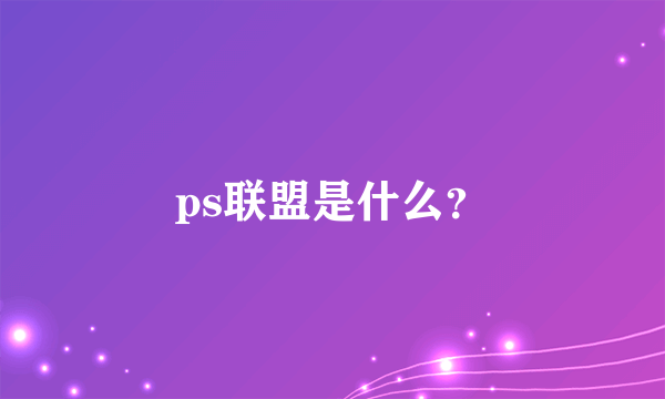 ps联盟是什么？