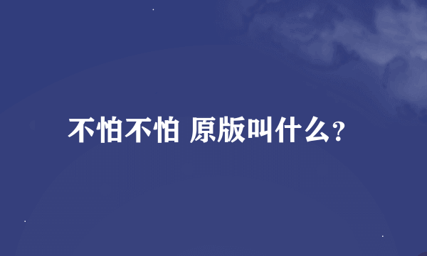 不怕不怕 原版叫什么？