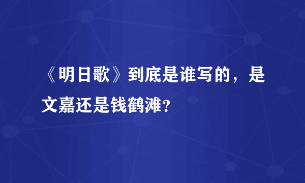 《明日歌》到底是谁写的，是文嘉还是钱鹤滩？