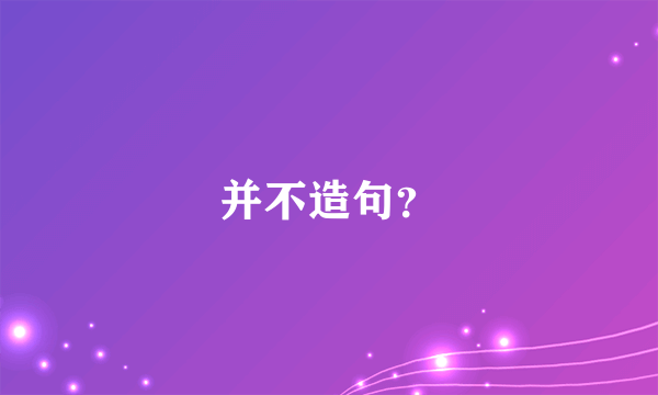 并不造句？