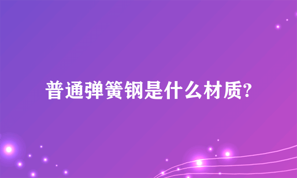 普通弹簧钢是什么材质?