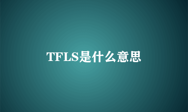 TFLS是什么意思