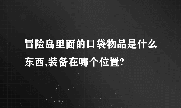 冒险岛里面的口袋物品是什么东西,装备在哪个位置?