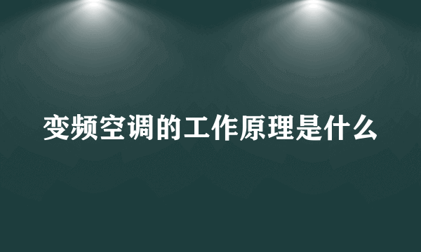 变频空调的工作原理是什么