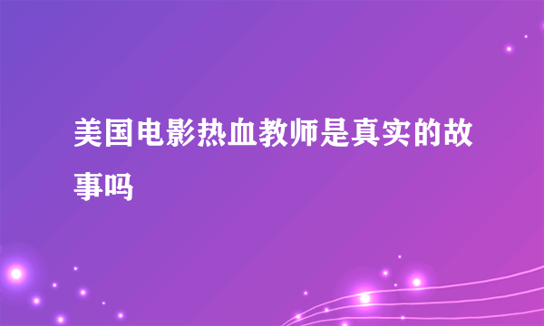 美国电影热血教师是真实的故事吗