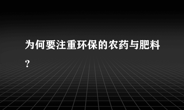 为何要注重环保的农药与肥料？