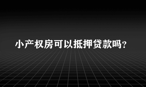 小产权房可以抵押贷款吗？