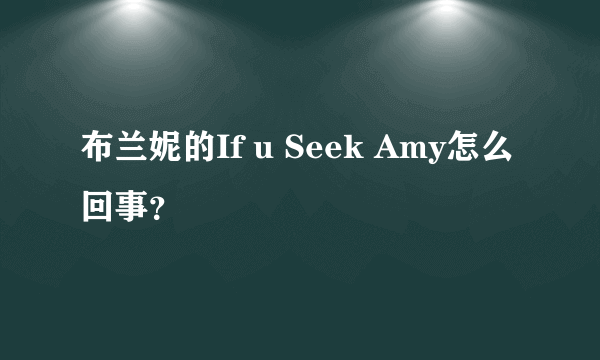 布兰妮的If u Seek Amy怎么回事？