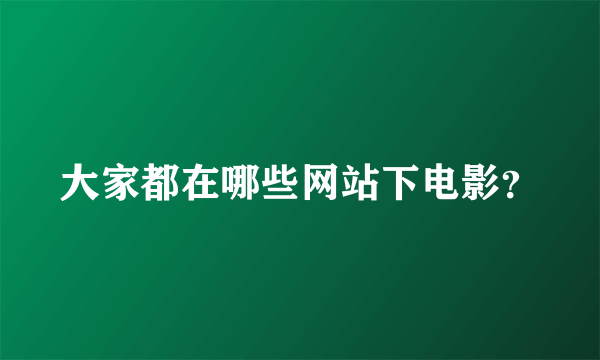 大家都在哪些网站下电影？