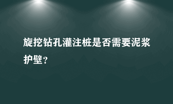 旋挖钻孔灌注桩是否需要泥浆护壁？