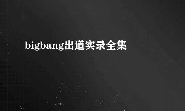 bigbang出道实录全集