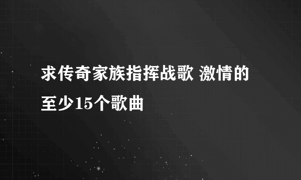 求传奇家族指挥战歌 激情的 至少15个歌曲