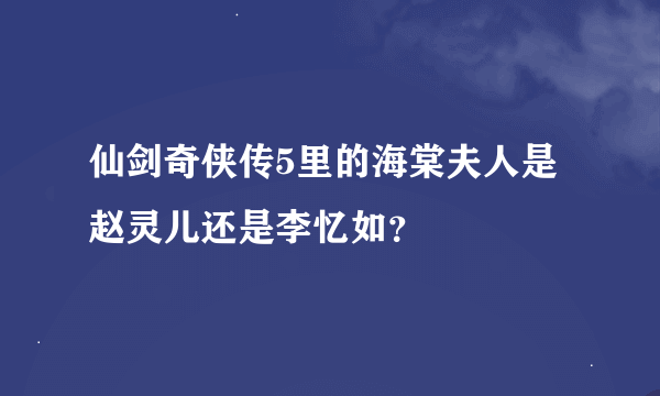 仙剑奇侠传5里的海棠夫人是赵灵儿还是李忆如？