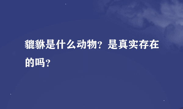 貔貅是什么动物？是真实存在的吗？