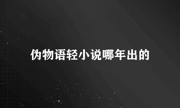 伪物语轻小说哪年出的