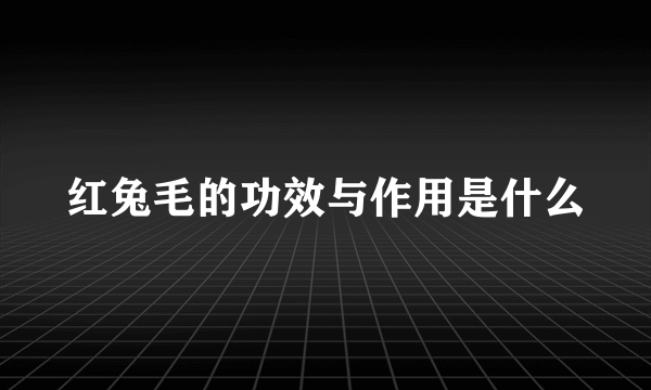 红兔毛的功效与作用是什么