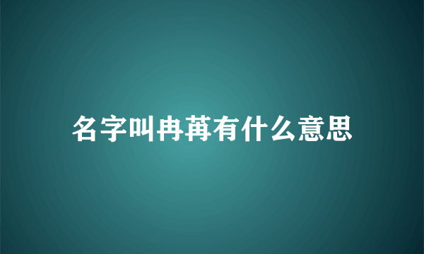 名字叫冉苒有什么意思