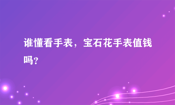 谁懂看手表，宝石花手表值钱吗？