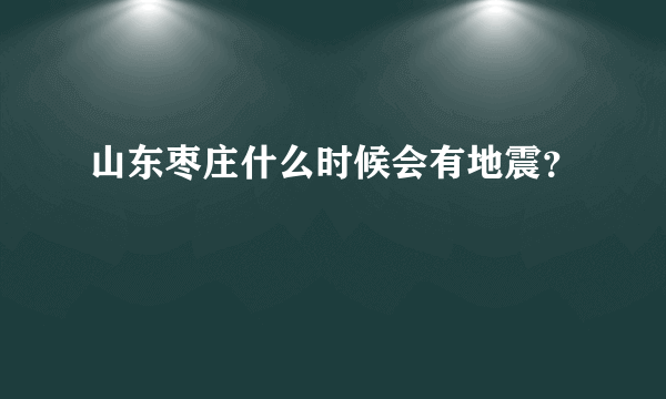 山东枣庄什么时候会有地震？