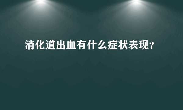 消化道出血有什么症状表现？