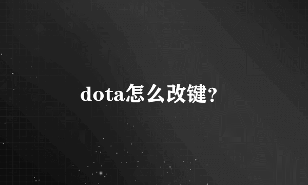 dota怎么改键？