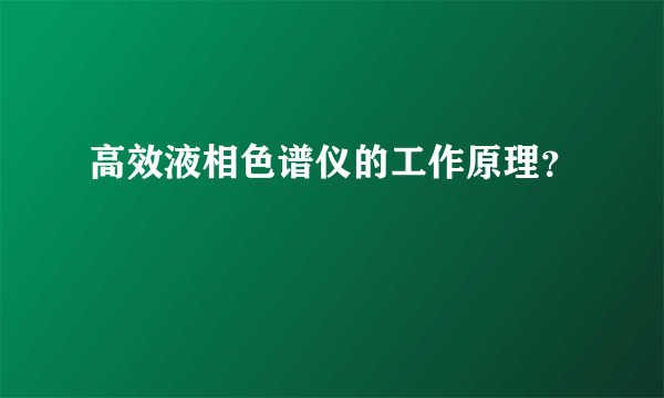 高效液相色谱仪的工作原理？