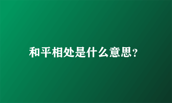 和平相处是什么意思？