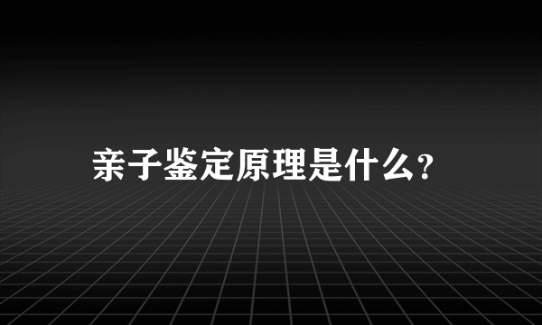 亲子鉴定原理是什么？