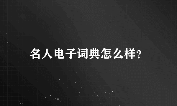 名人电子词典怎么样？