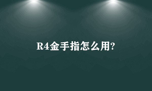 R4金手指怎么用?