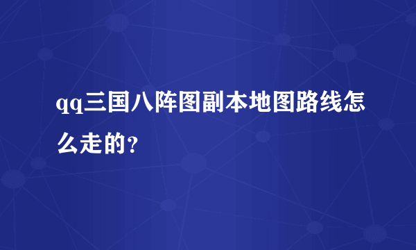 qq三国八阵图副本地图路线怎么走的？