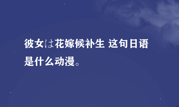 彼女は花嫁候补生 这句日语是什么动漫。