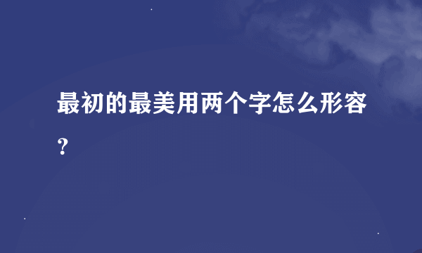 最初的最美用两个字怎么形容？