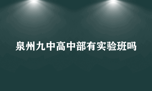 泉州九中高中部有实验班吗