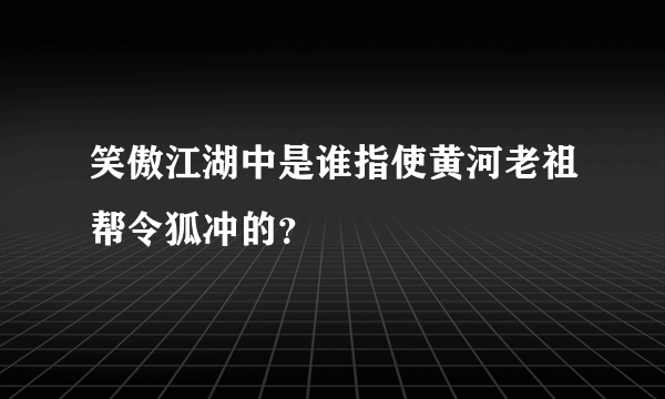 笑傲江湖中是谁指使黄河老祖帮令狐冲的？