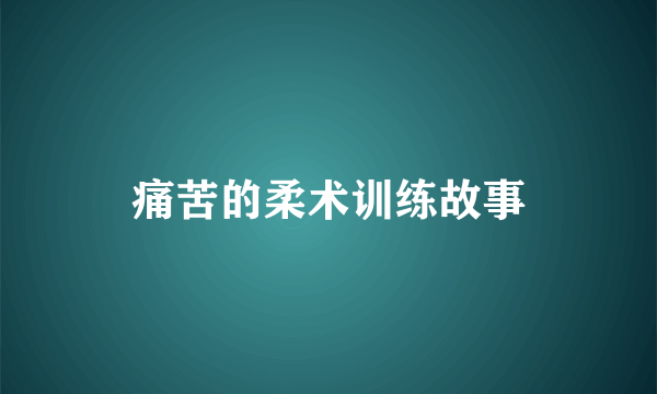 痛苦的柔术训练故事