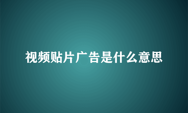 视频贴片广告是什么意思