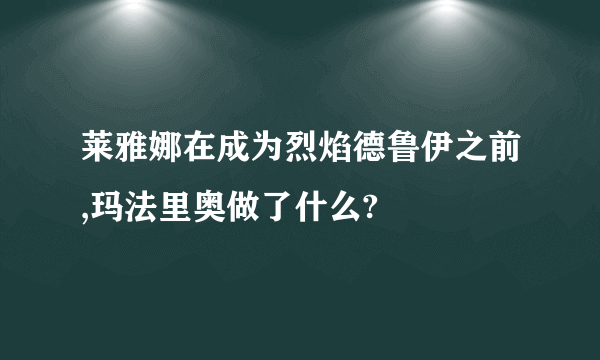 莱雅娜在成为烈焰德鲁伊之前,玛法里奥做了什么?