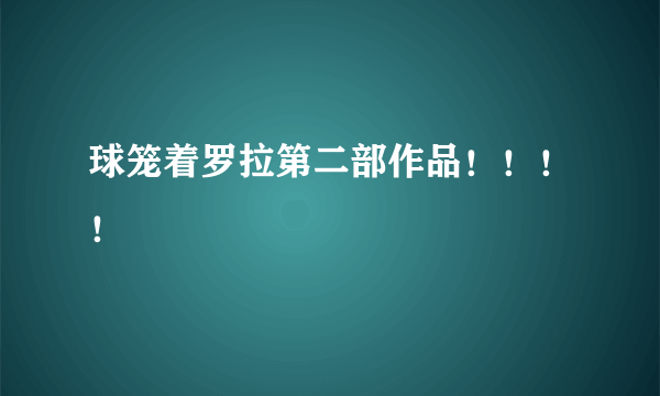 球笼着罗拉第二部作品！！！！