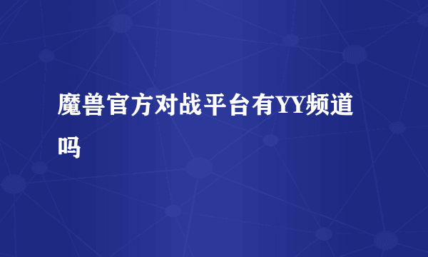 魔兽官方对战平台有YY频道吗