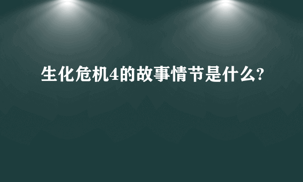 生化危机4的故事情节是什么?