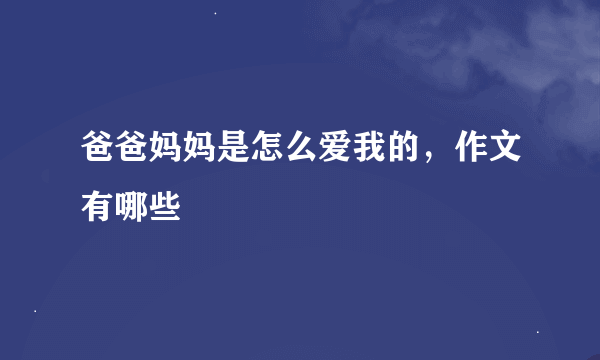 爸爸妈妈是怎么爱我的，作文有哪些