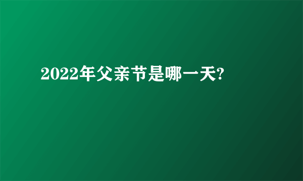 2022年父亲节是哪一天?