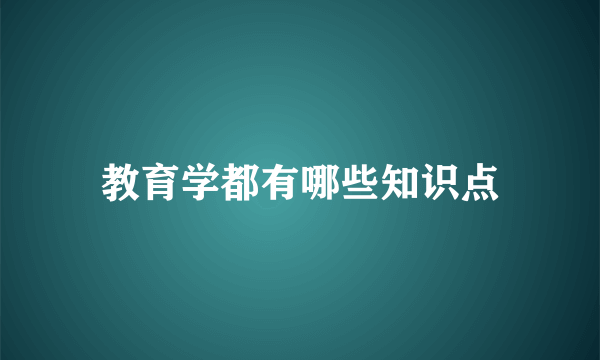 教育学都有哪些知识点