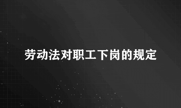 劳动法对职工下岗的规定