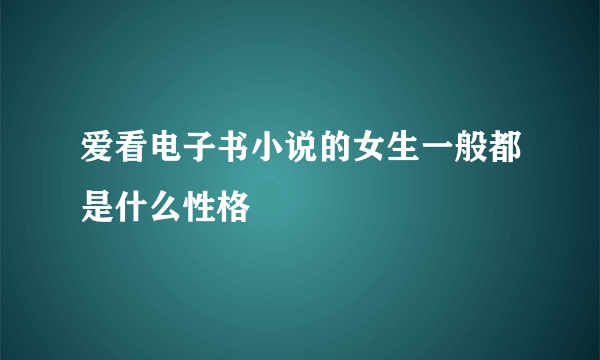 爱看电子书小说的女生一般都是什么性格