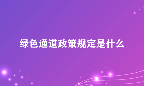 绿色通道政策规定是什么